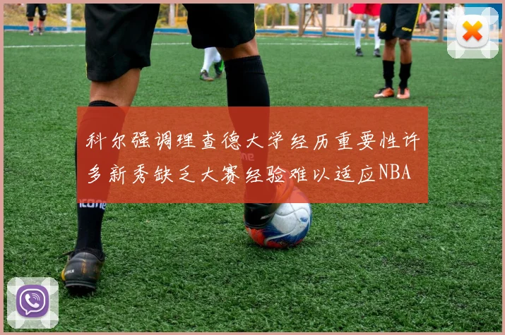 科尔强调理查德大学经历重要性许多新秀缺乏大赛经验难以适应NBA