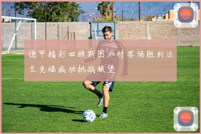 德甲精彩回顾斯图加特客场胜利法兰克福成功挑战狼堡